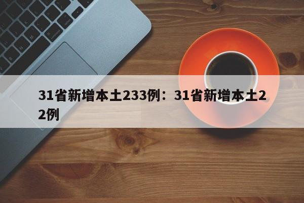 31省新增本土233例:31省新增本土22例