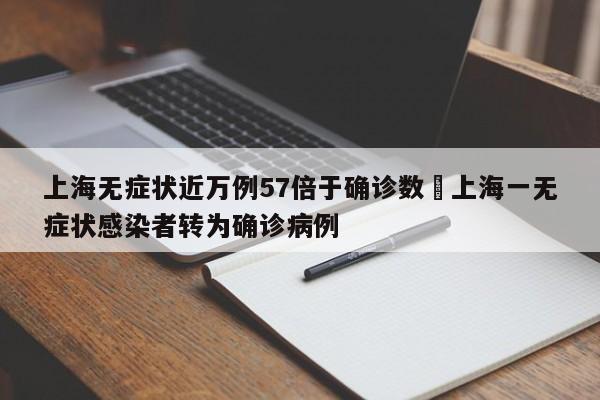 上海无症状近万例57倍于确诊数›上海一无症状感染者转为确诊病例