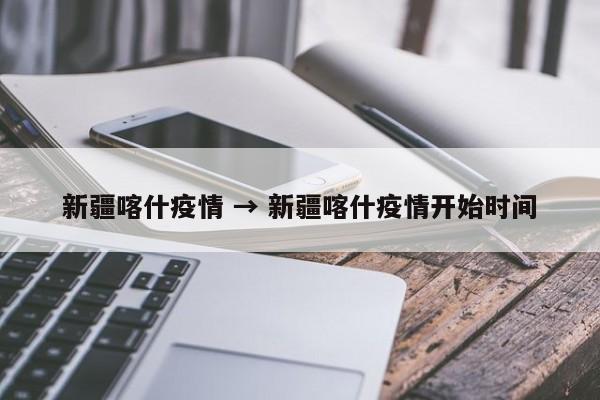 新疆喀什疫情 → 新疆喀什疫情开始时间