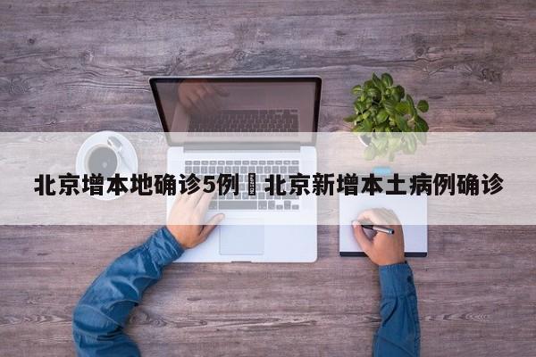 北京增本地确诊5例›北京新增本土病例确诊