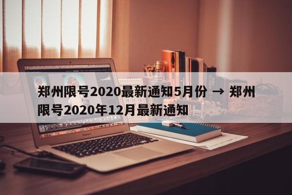 郑州限号2020最新通知5月份 → 郑州限号2020年12月最新通知
