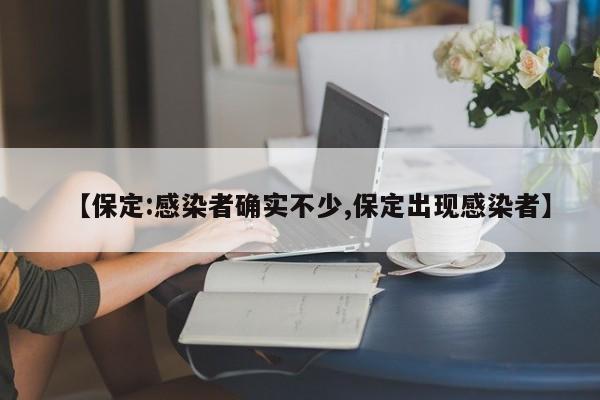 【保定:感染者确实不少,保定出现感染者】