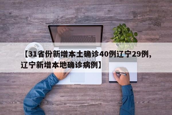 【31省份新增本土确诊40例辽宁29例,辽宁新增本地确诊病例】