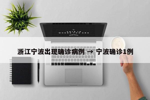 浙江宁波出现确诊病例 → 宁波确诊1例