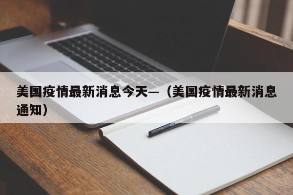 美国疫情最新消息今天—(美国疫情最新消息通知)