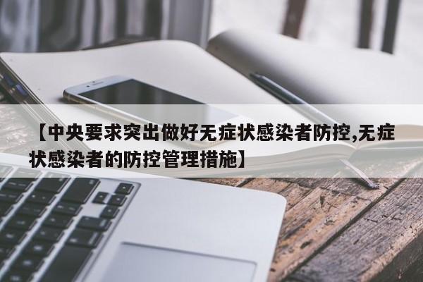 【中央要求突出做好无症状感染者防控,无症状感染者的防控管理措施】