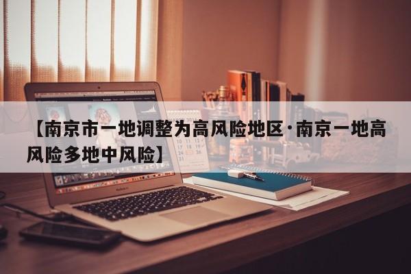 【南京市一地调整为高风险地区·南京一地高风险多地中风险】