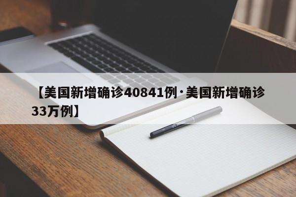 【美国新增确诊40841例·美国新增确诊33万例】