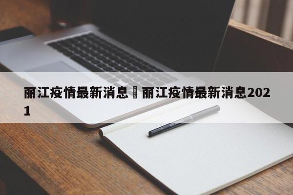 丽江疫情最新消息›丽江疫情最新消息2021